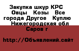 Закупка шкур КРС , Овцы , Козы - Все города Другое » Куплю   . Нижегородская обл.,Саров г.